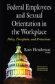 Book cover of: Federal Employees & Sexual Orientation in the Workplace Policy, Perception & Protections. By: Ross Henderson