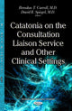 Book cover of: Catatonia on the Consultation Liaison Service & Other Clinical Settings. By: Brendan T. Carroll