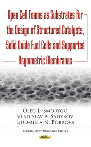 Open Cell Foams as Substrates for the Design of Structured Catalysts, Solid Oxide Fuel Cells & Supported Asymmetric Membranes