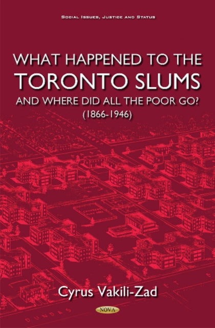 Book cover of: What Happened to the Toronto Slums & Where Did All the Poor Go? (1866-1946). By: Cyrus Vakili-Zad