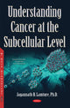 Book cover of: Understanding Cancer at the Subcellular Level. By: Jagannath B. Lamture