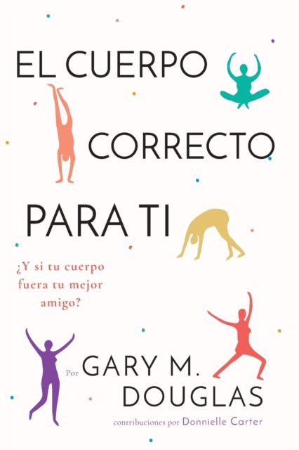 Cuerpo Correcto Para Ti (Spanish) 9781634933858 Gary M Douglas