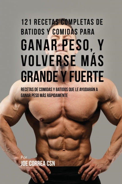 Book cover of: 121 Recetas Completas de Batidos Y Comidas Para Ganar Peso, y Volverse Mas Grande y Fuerte