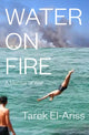 Book cover of: Water on Fire. By: Tarek El-Ariss