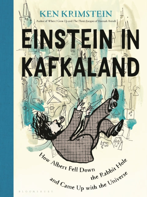 Einstein in Kafkaland, How Albert Fell Down the Rabbit Hole and Came Up with the Universe 9781635579536 Ken Krimstein