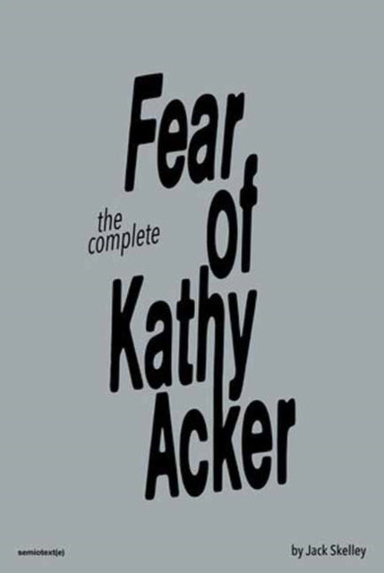 Book cover of: Fear of Kathy Acker. By: Jack Skelley