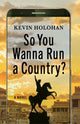 Book cover of: So You Wanna Run A Country. By: Kevin Holohan