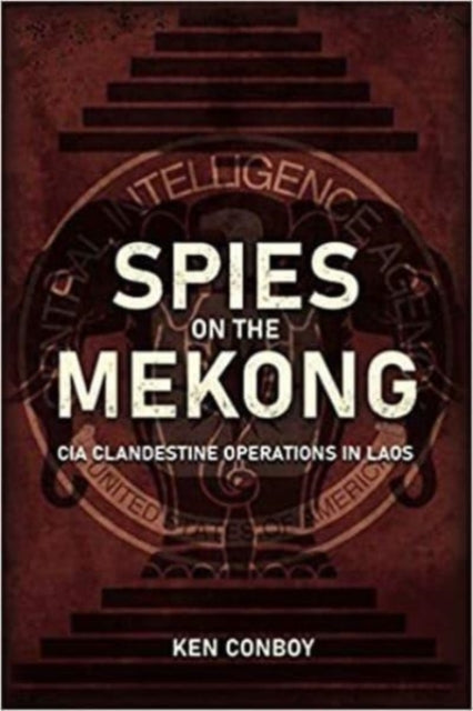 Book cover of: Spies on the Mekong: CIA Clandestine Operations in Laos. By: Ken Conboy