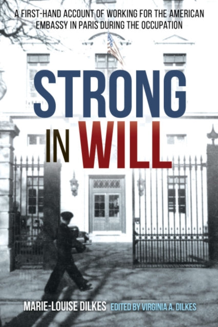 Book cover of: Strong in Will: Working for the American Embassy in Paris During the Nazi Occupation. By: Marie-Louise Dilkes