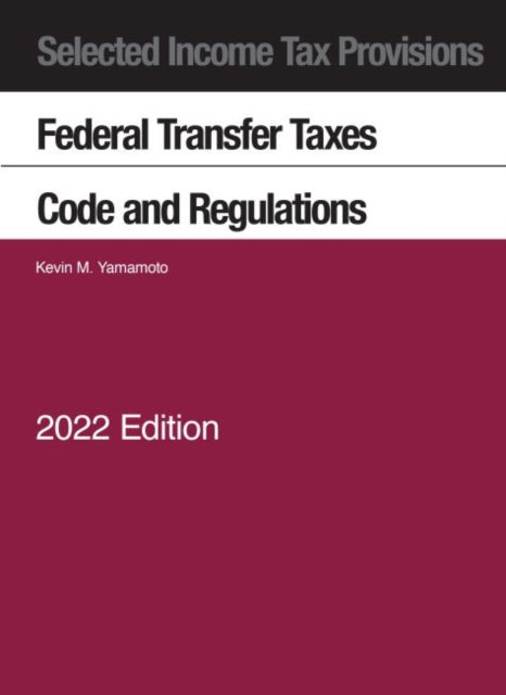 Book cover of: Selected Income Tax Provisions, Federal Transfer Taxes, Code and Regulations, 2022. By: Kevin M. Yamamoto