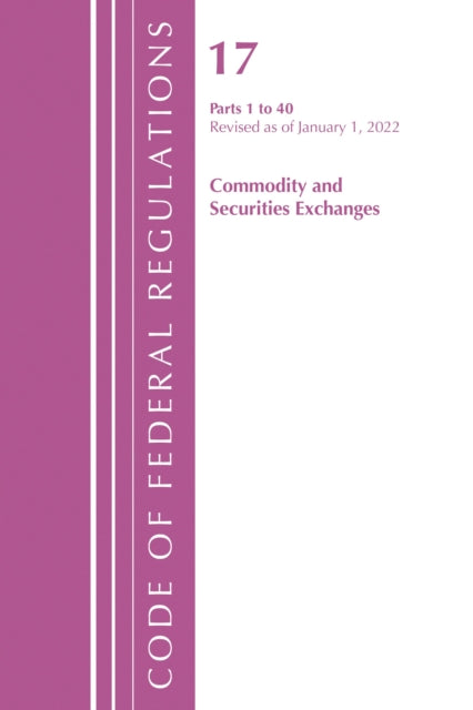Book cover of: Code of Federal Regulations, Title 17 Commodity and Securities Exchanges 1-40 2022. By: Office Of The Federal Register (U.S.)