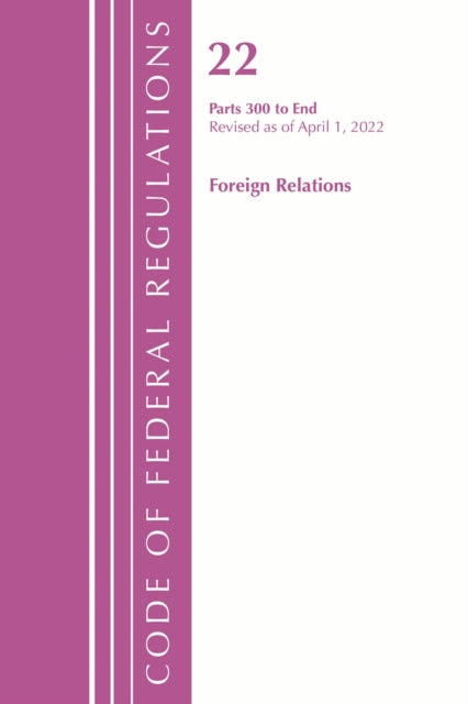 Book cover of: Code of Federal Regulations, Title 22 Foreign Relations 300 - END, 2022. By: Office Of The Federal Register (U.S.)