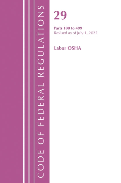 Book cover of: Code of Federal Regulations, TITLE 29 LABOR OSHA 100-499, Revised as of July 1, 2022. By: Office Of The Federal Register (U.S.)