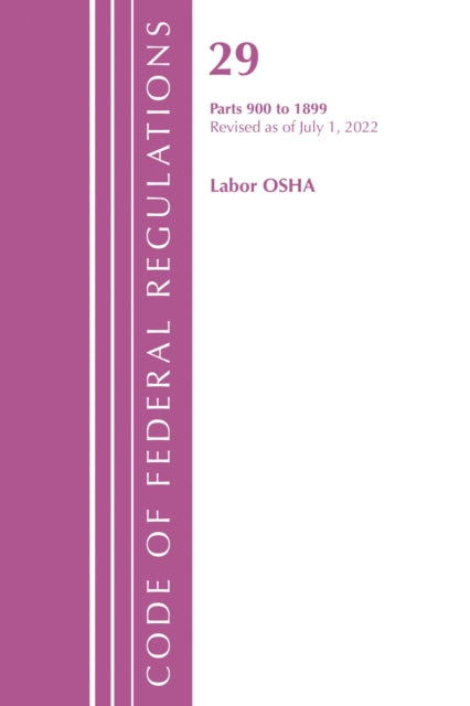 Book cover of: Code of Federal Regulations, TITLE 29 LABOR OSHA 900-1899, Revised as of July 1, 2022. By: Office Of The Federal Register (U.S.)