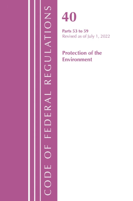 Book cover of: Code of Federal Regulations, Title 40 Protection of the Environment 53-59, Revised as of July 1, 2022. By: Office Of The Federal Register (U.S.)