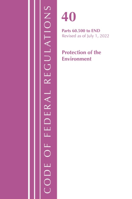 Book cover of: Code of Federal Regulations, Title 40 Protection of the Environment 60.500-END, Revised as of July 1, 2022. By: Office Of The Federal Register (U.S.)