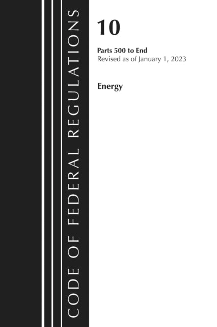 Book cover of: Code of Federal Regulations, Title 10 Energy 500-End, Revised as of January 1, 2023. By: Office Of The Federal Register (U.S.)
