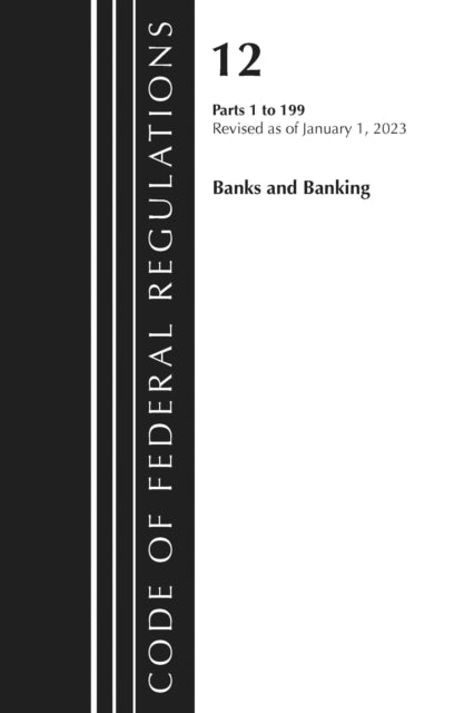 Book cover of: Code of Federal Regulations, Title 12 Banks and Banking 1-199, Revised as of January 1, 2023. By: Office Of The Federal Register (U.S.)