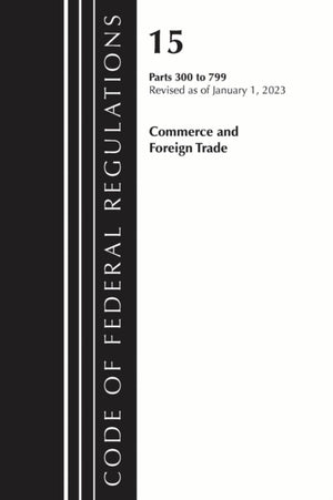 Code of Federal Regulations, Title 15 Commerce and Foreign Trade 300-799, Revised as of January 1, 2023
