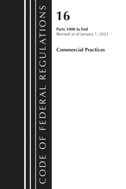 Book cover of: Code of Federal Regulations, Title 16 Commercial Practices 1000-End, Revised as of January 1, 2023. By: Office Of The Federal Register (U.S.)