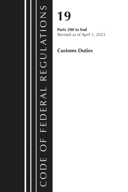 Book cover of: Code of Federal Regulations, Title 19 Customs Duties 200-END, 2023. By: Office Of The Federal Register (U.S.)