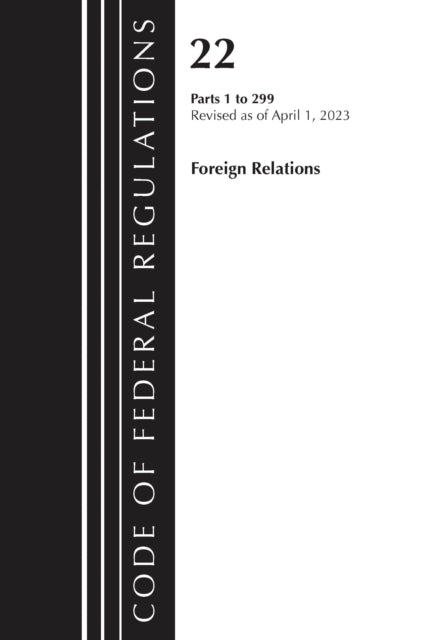 Book cover of: Code of Federal Regulations, Title 22 Foreign Relations 1-299 2023. By: Office Of The Federal Register (U.S.)
