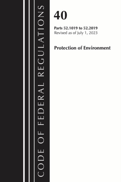 Book cover of: Code of Federal Regulations, Title 40 Protection of the Environment 52.1019-52.2019, Revised as of July 1, 2023. By: Office Of The Federal Register (U.S.)