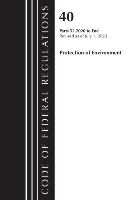 Book cover of: Code of Federal Regulations, Title 40 Protection of the Environment 52.2020-End of Part 52, Revised as of July 1, 2023. By: Office Of The Federal Register (U.S.)