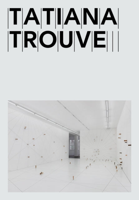 Book cover of: Tatiana Trouve. By: Tatiana Trouvé