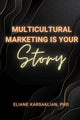 Book cover of: Multicultural Marketing Is Your Story. By: Eliane Karsaklian