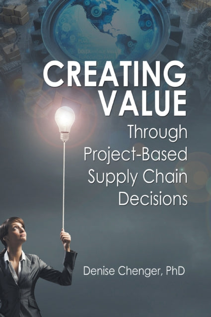 Book cover of: Creating Value Through Project-Based Supply Chain Decisions. By: Denise Chenger