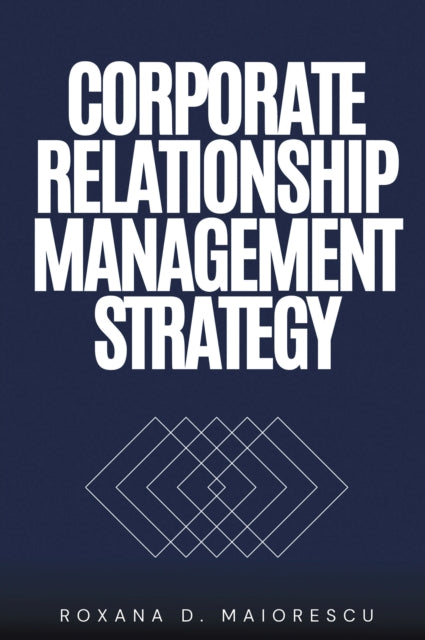 Book cover of: Corporate Relationship Management Strategy. By: Roxana D. Maiorescu