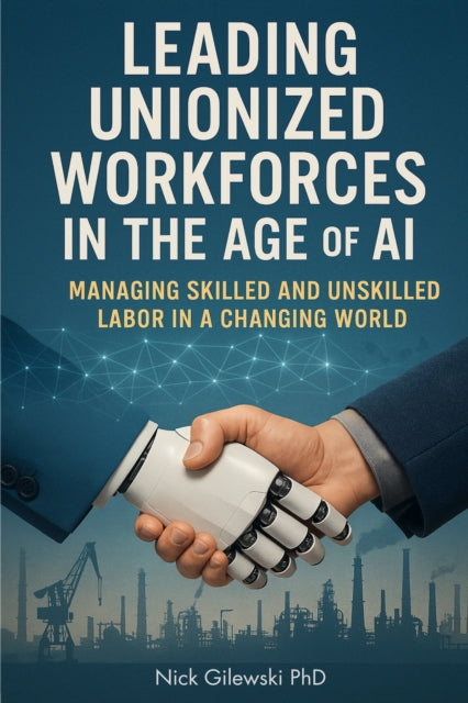 Book cover of: Leading Unionized Workforces in the Age of AI