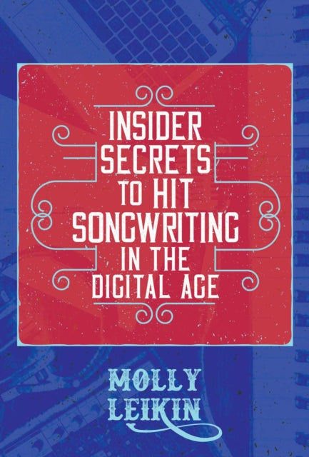 Book cover of: Insider Secrets to Hit Songwriting in the Digital Age. By: Molly Leikin