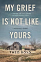 Book cover of: My Grief Is Not Like Yours. By: Theo Acker