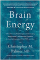 Brain Energy, A Revolutionary Breakthrough in Understanding Mental Health - and Improving Treatment for Anxiety, Depression, OCD, PTSD, and More 9781637741580 Christopher M. Palmer