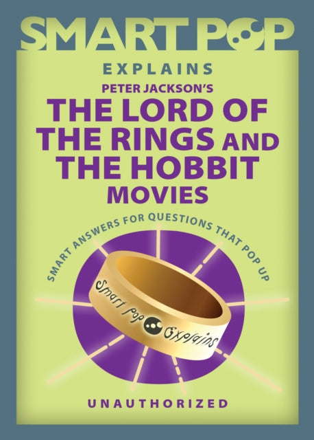 Book cover of: Smart Pop Explains Peter Jackson's The Lord of the Rings and The Hobbit Movies. By: The Editors The Editors of Smart Pop