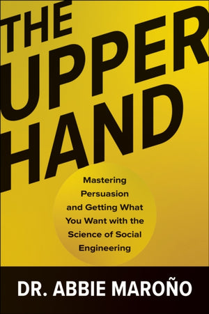 Upper Hand, Mastering Persuasion and Getting What You Want with the Science of Social Engineering