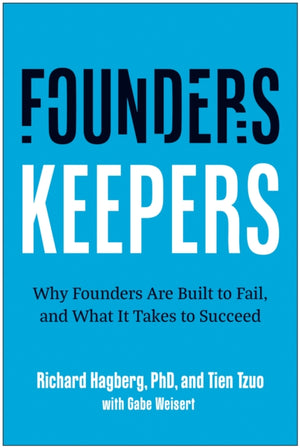 Founders, Keepers, Why Founders Are Built to Fail and What it Takes to Succeed