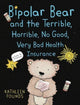 Book cover of: Bipolar Bear and the Terrible, Horrible, No Good, Very Bad Health Insurance. By: Kathleen Founds