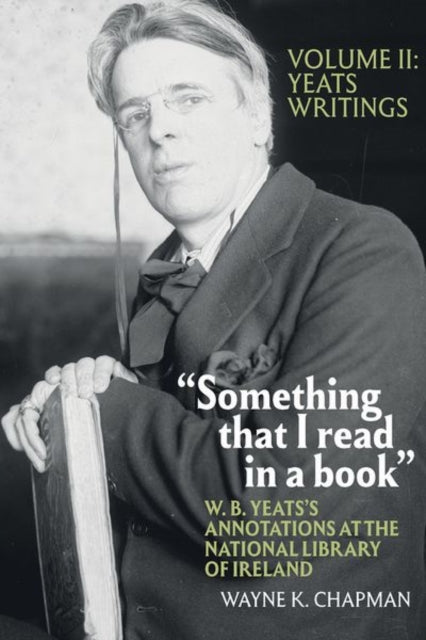 Book cover of: “Something that I read in a book”: W. B. Yeats’s Annotations at the National Library of Ireland. By: Wayne K. Chapman