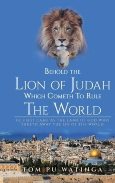 Book cover of: Behold The Lion of Judah Which Cometh To Rule The World. By: Tom Watinga