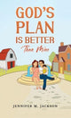 Book cover of: God's Plan Is Better Than Mine. By: Jennifer M. Jackson