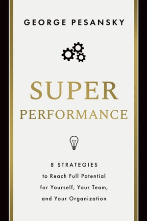 Superperformance, 8 Strategies to Reach Full Potential for Yourself, Your Team, and Your Organization