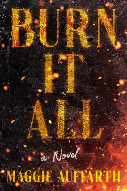 Book cover of: Burn It All. By: Maggie Auffarth