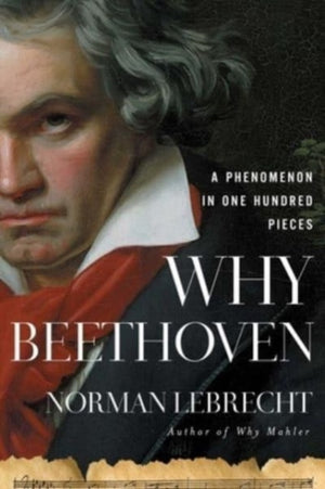 Why Beethoven, A Phenomenon in One Hundred Pieces