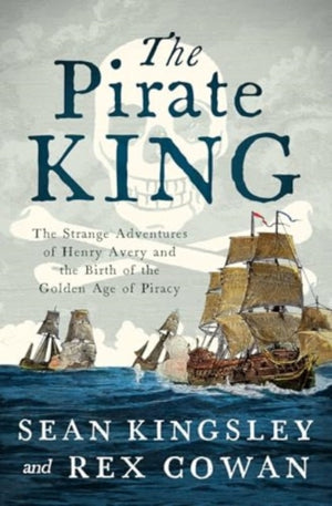 Pirate King, The Strange Adventures of Henry Avery and the Birth of the Golden Age of Piracy