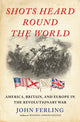 Shots Heard Round the World, America, Britain, and Europe in the Revolutionary War 9781639730155 John Ferling