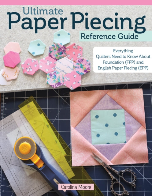 Book cover of: Ultimate Paper Piecing Reference Guide. By: Carolina Moore