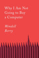 Book cover of: Why I Am Not Going to Buy a Computer. By: Wendell Berry